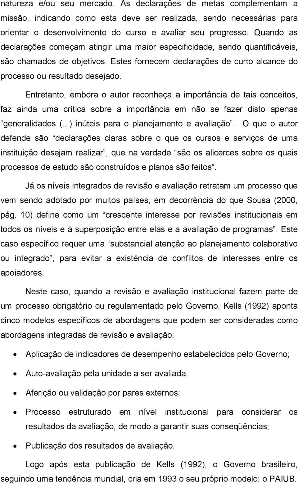 Entretanto, embora o autor reconheça a importância de tais conceitos, faz ainda uma crítica sobre a importância em não se fazer disto apenas generalidades (...) inúteis para o planejamento e avaliação.