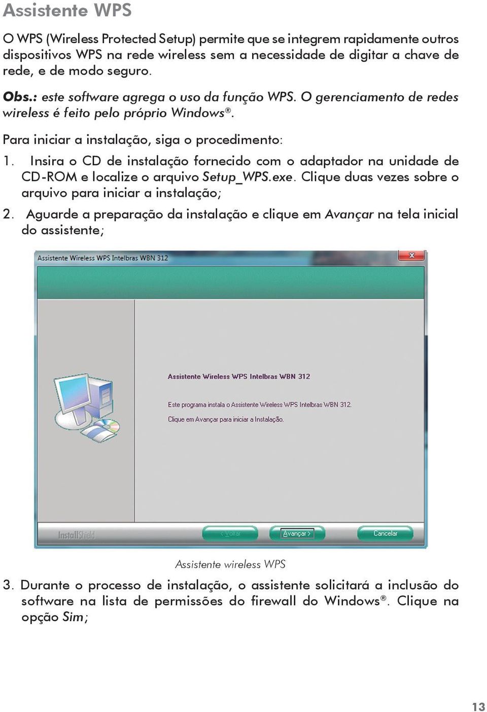 Insira o CD de instalação fornecido com o adaptador na unidade de CD-ROM e localize o arquivo Setup_WPS.exe. Clique duas vezes sobre o arquivo para iniciar a instalação; 2.