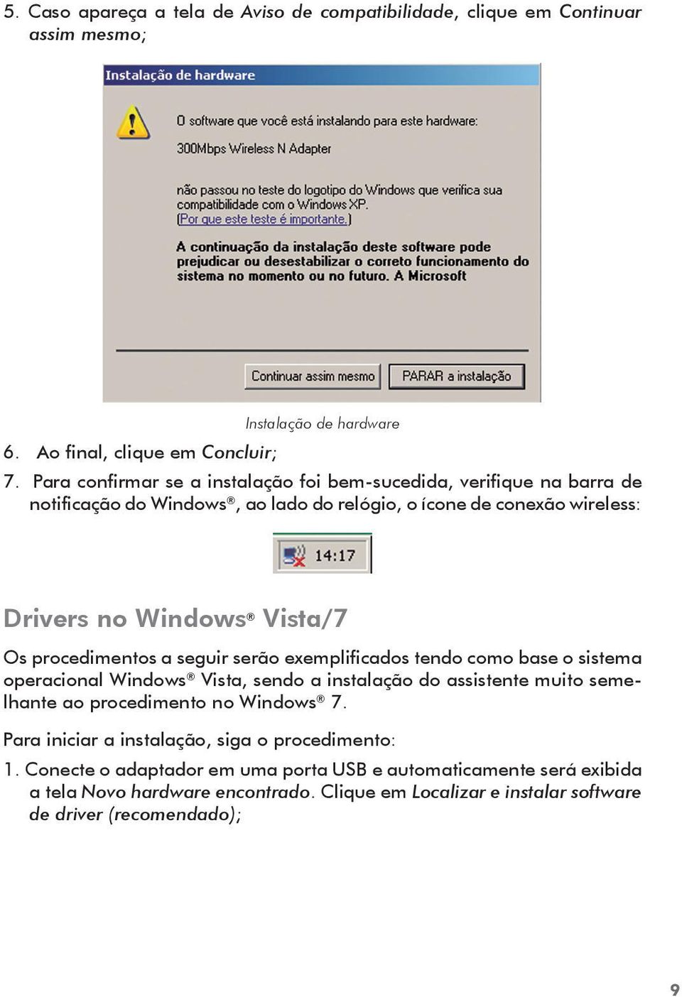 procedimentos a seguir serão exemplificados tendo como base o sistema operacional Windows Vista, sendo a instalação do assistente muito semelhante ao procedimento no Windows 7.