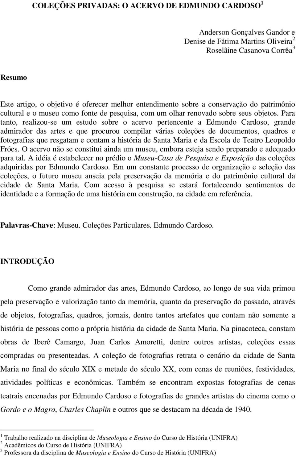 Para tanto, realizou-se um estudo sobre o acervo pertencente a Edmundo Cardoso, grande admirador das artes e que procurou compilar várias coleções de documentos, quadros e fotografias que resgatam e