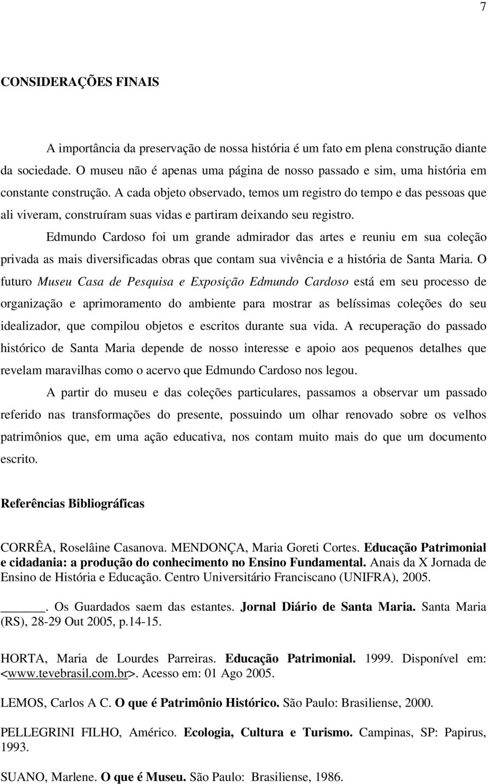 A cada objeto observado, temos um registro do tempo e das pessoas que ali viveram, construíram suas vidas e partiram deixando seu registro.