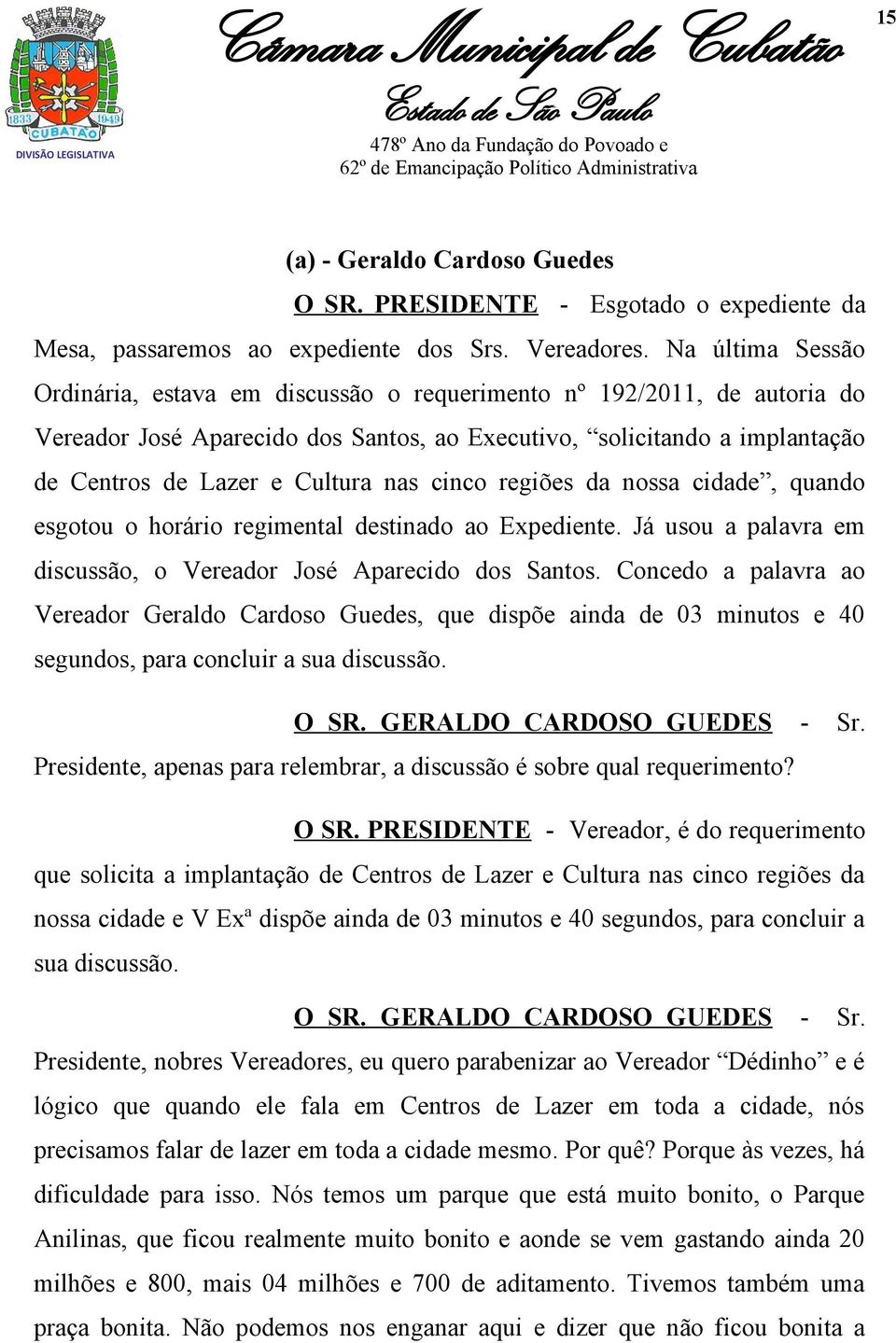 cinco regiões da nossa cidade, quando esgotou o horário regimental destinado ao Expediente. Já usou a palavra em discussão, o Vereador José Aparecido dos Santos.