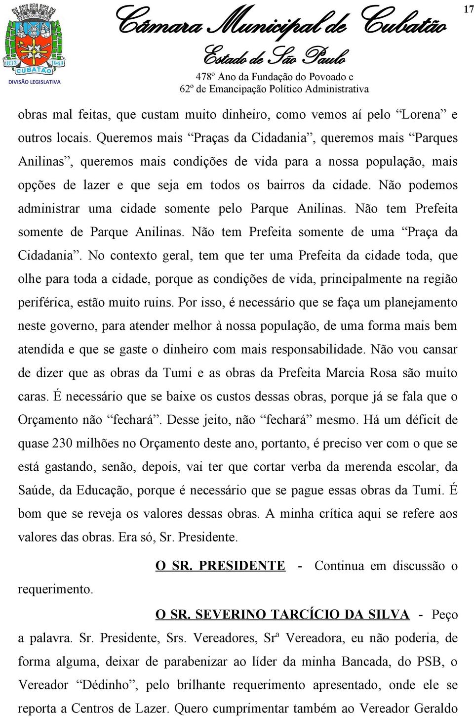 Não podemos administrar uma cidade somente pelo Parque Anilinas. Não tem Prefeita somente de Parque Anilinas. Não tem Prefeita somente de uma Praça da Cidadania.