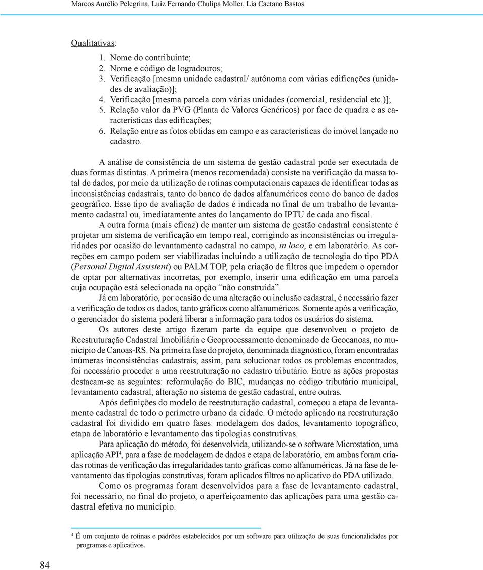 Relação valor da PVG (Planta de Valores Genéricos) por face de quadra e as características das edificações; 6.