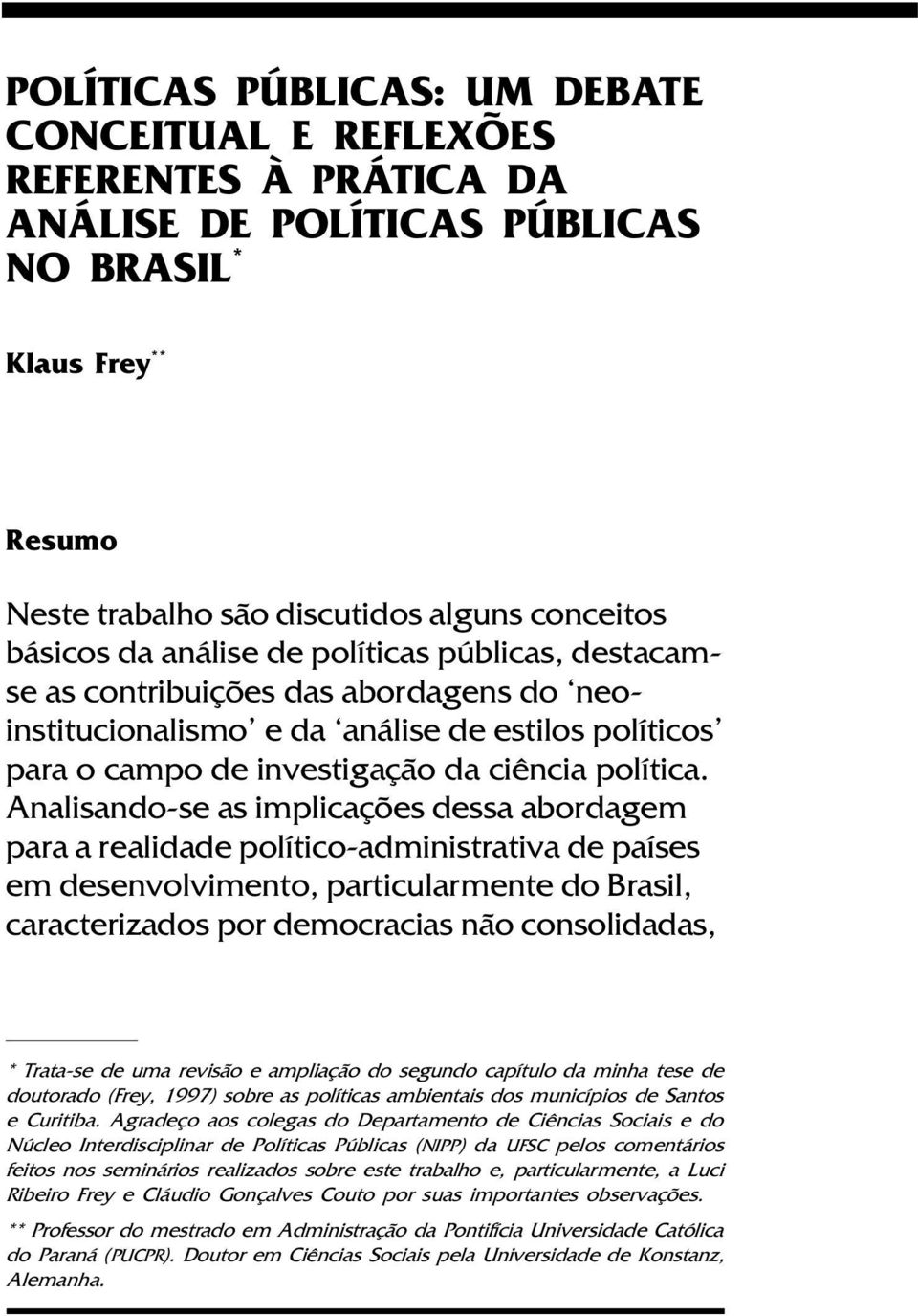 Analisando-se as implicações dessa abordagem para a realidade político-administrativa de países em desenvolvimento, particularmente do Brasil, caracterizados por democracias não consolidadas, *