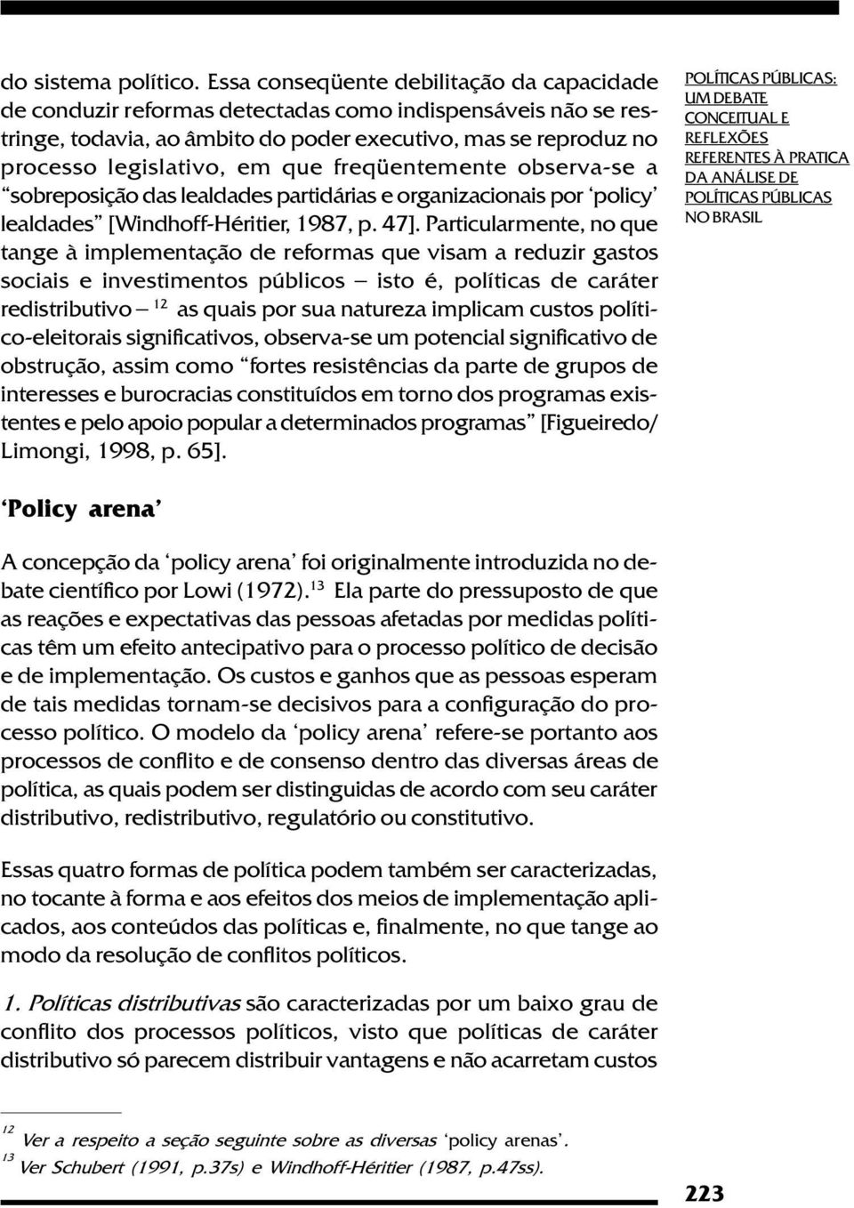 freqüentemente observa-se a sobreposição das lealdades partidárias e organizacionais por policy' lealdades [Windhoff-Héritier, 1987, p. 47].