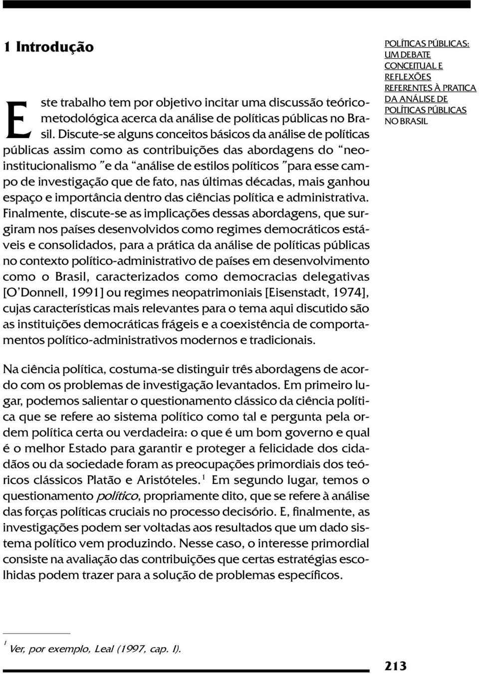 investigação que de fato, nas últimas décadas, mais ganhou espaço e importância dentro das ciências política e administrativa.