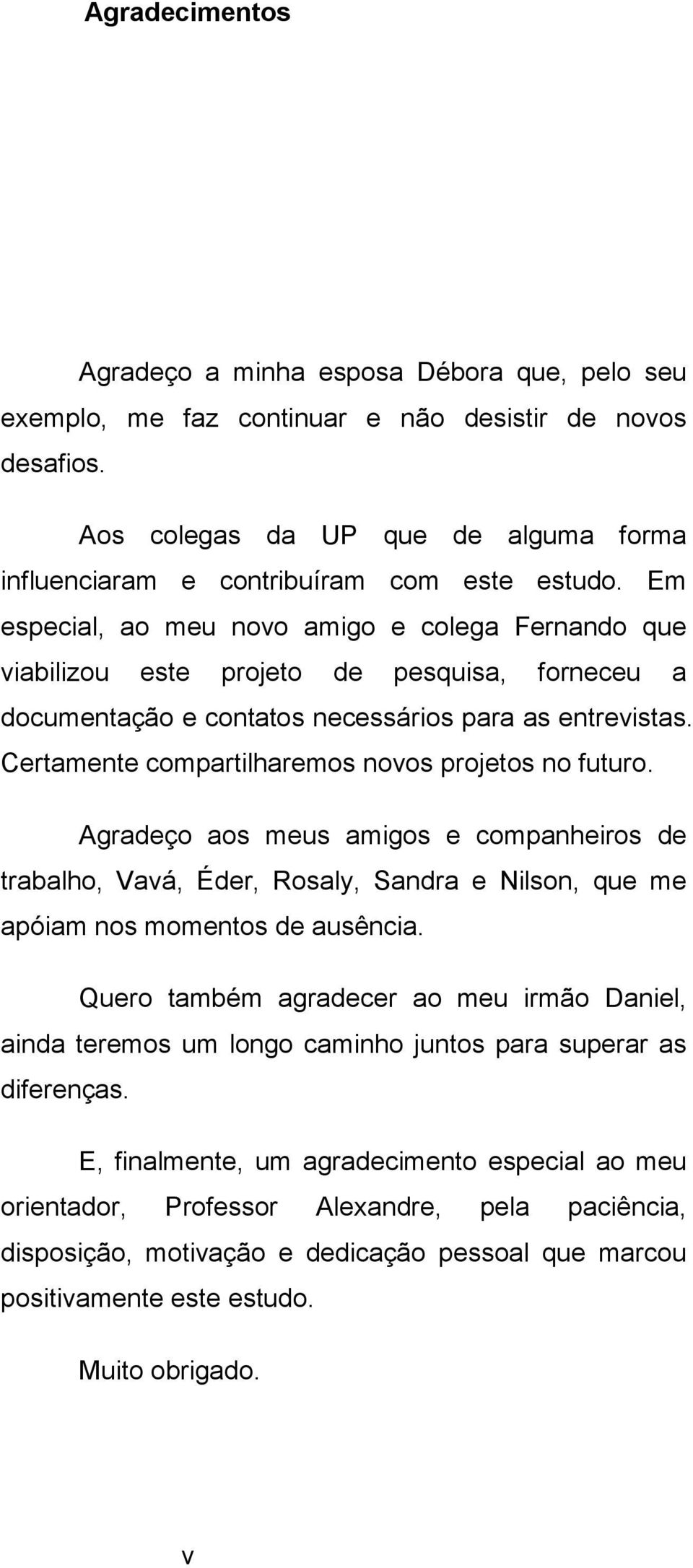 Em especial, ao meu novo amigo e colega Fernando que viabilizou este projeto de pesquisa, forneceu a documentação e contatos necessários para as entrevistas.