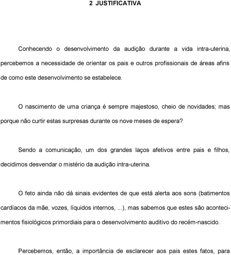 Sendo a comunicação, um dos grandes laços afetivos entre pais e filhos, decidimos desvendar o mistério da audição intra-uterina.