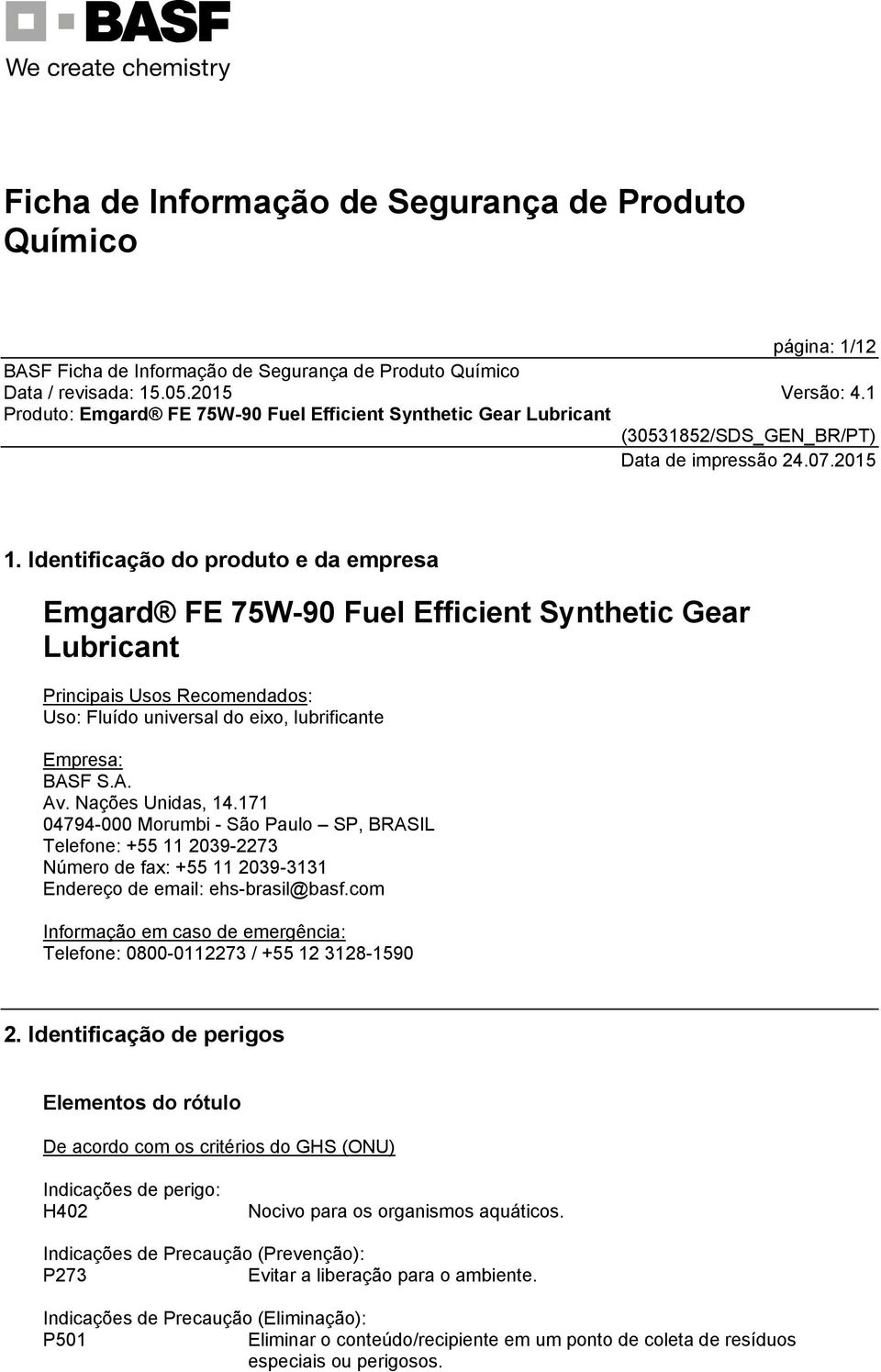 Nações Unidas, 14.171 04794-000 Morumbi - São Paulo SP, BRASIL Telefone: +55 11 2039-2273 Número de fax: +55 11 2039-3131 Endereço de email: ehs-brasil@basf.
