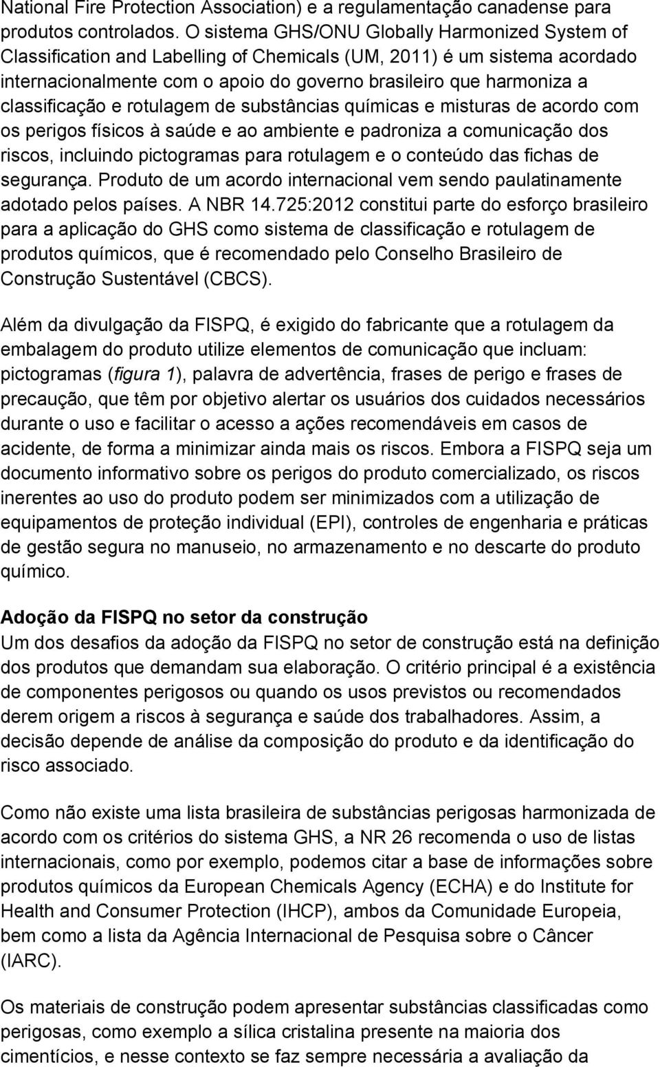 classificação e rotulagem de substâncias químicas e misturas de acordo com os perigos físicos à saúde e ao ambiente e padroniza a comunicação dos riscos, incluindo pictogramas para rotulagem e o