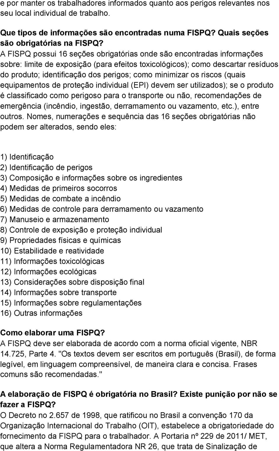 A FISPQ possui 16 seções obrigatórias onde são encontradas informações sobre: limite de exposição (para efeitos toxicológicos); como descartar resíduos do produto; identificação dos perigos; como