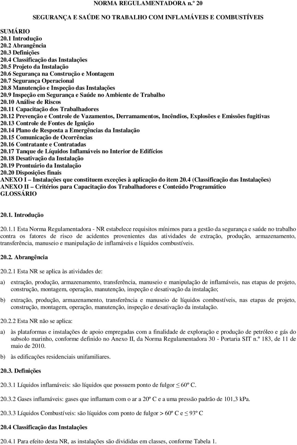 10 Análise de Riscos 20.11 Capacitação dos Trabalhadores 20.12 Prevenção e Controle de Vazamentos, Derramamentos, Incêndios, Explosões e Emissões fugitivas 20.13 Controle de Fontes de Ignição 20.