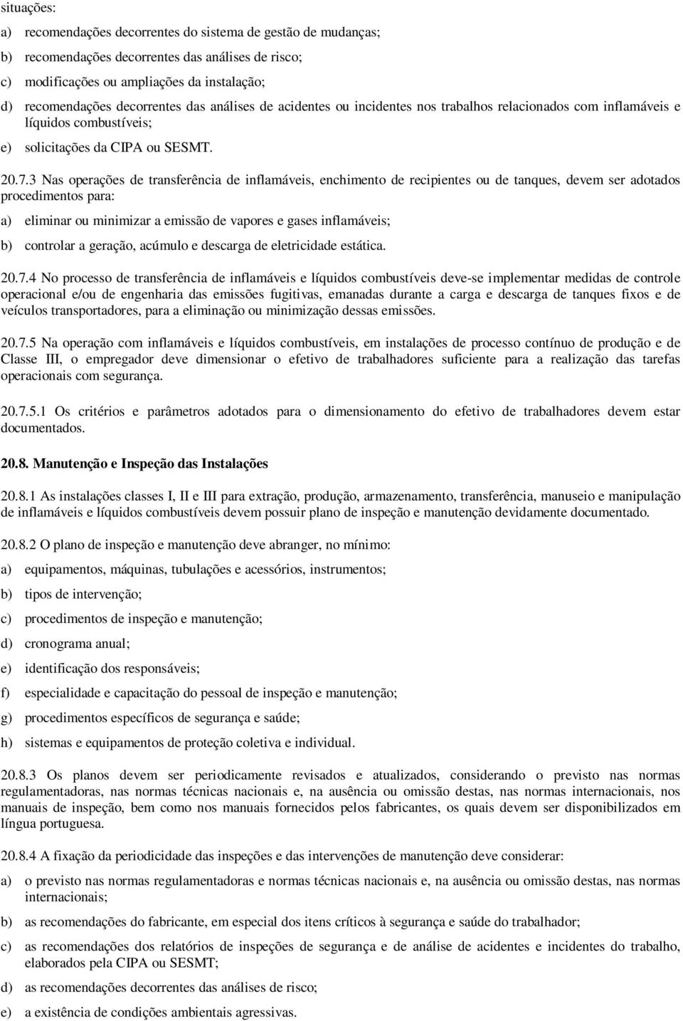 3 Nas operações de transferência de inflamáveis, enchimento de recipientes ou de tanques, devem ser adotados procedimentos para: a) eliminar ou minimizar a emissão de vapores e gases inflamáveis; b)