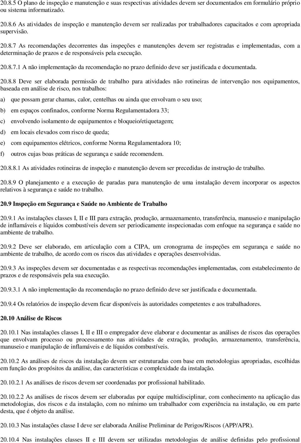 20.8.8 Deve ser elaborada permissão de trabalho para atividades não rotineiras de intervenção nos equipamentos, baseada em análise de risco, nos trabalhos: a) que possam gerar chamas, calor,