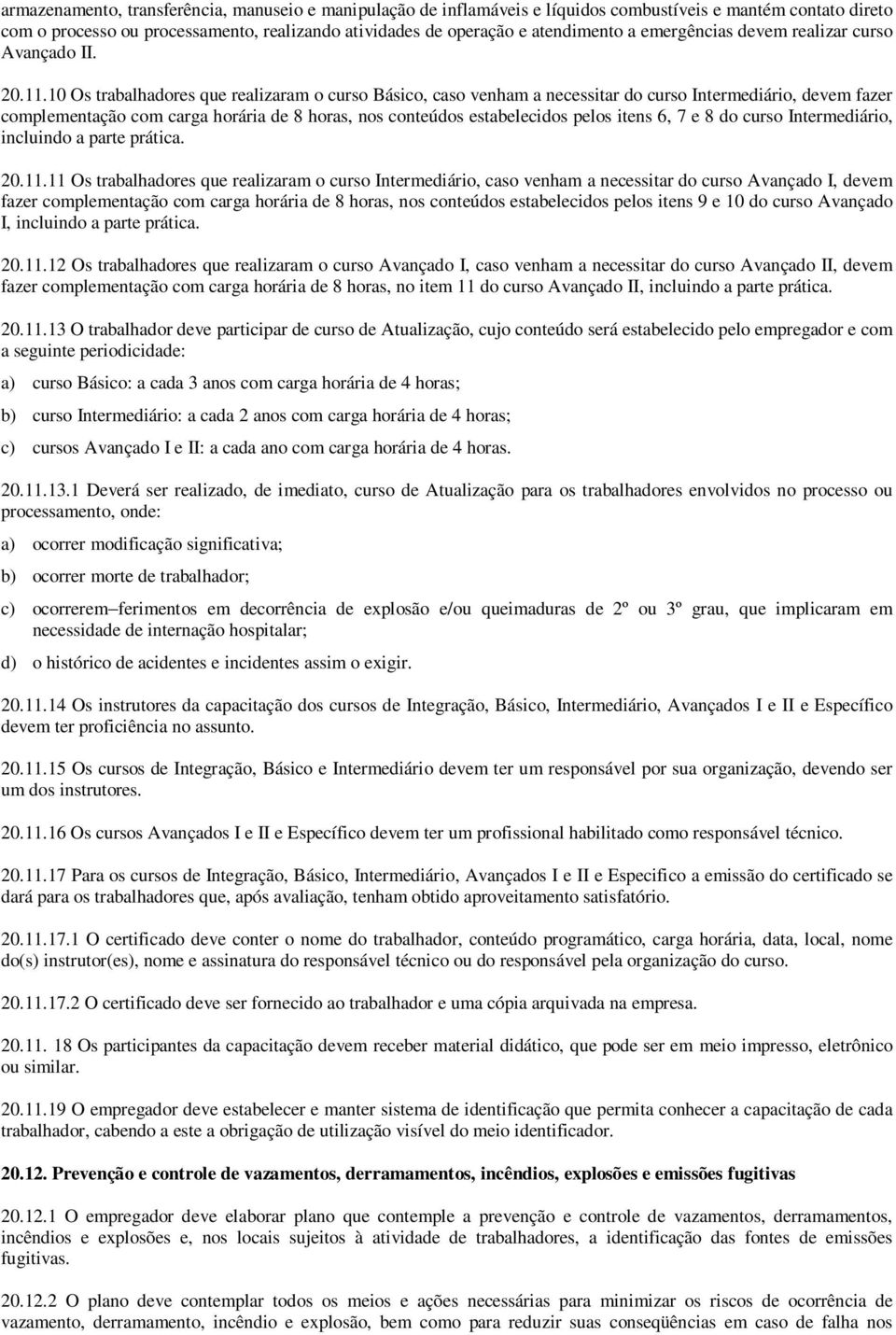 10 Os trabalhadores que realizaram o curso Básico, caso venham a necessitar do curso Intermediário, devem fazer complementação com carga horária de 8 horas, nos conteúdos estabelecidos pelos itens 6,