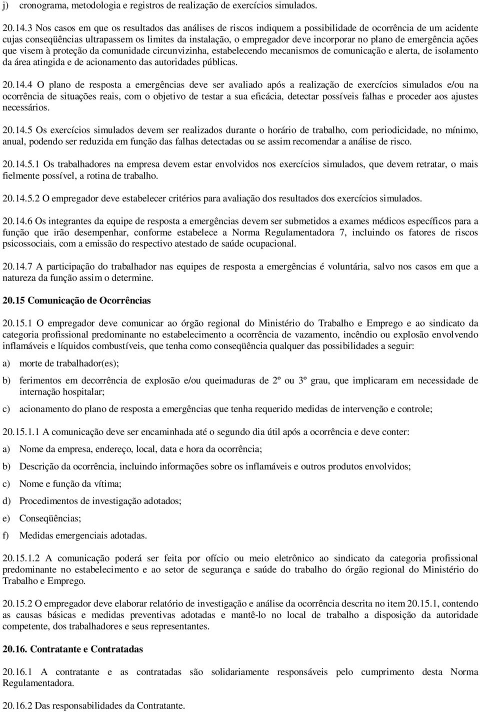 plano de emergência ações que visem à proteção da comunidade circunvizinha, estabelecendo mecanismos de comunicação e alerta, de isolamento da área atingida e de acionamento das autoridades públicas.