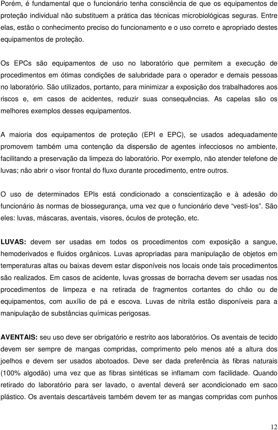 Os EPCs são equipamentos de uso no laboratório que permitem a execução de procedimentos em ótimas condições de salubridade para o operador e demais pessoas no laboratório.