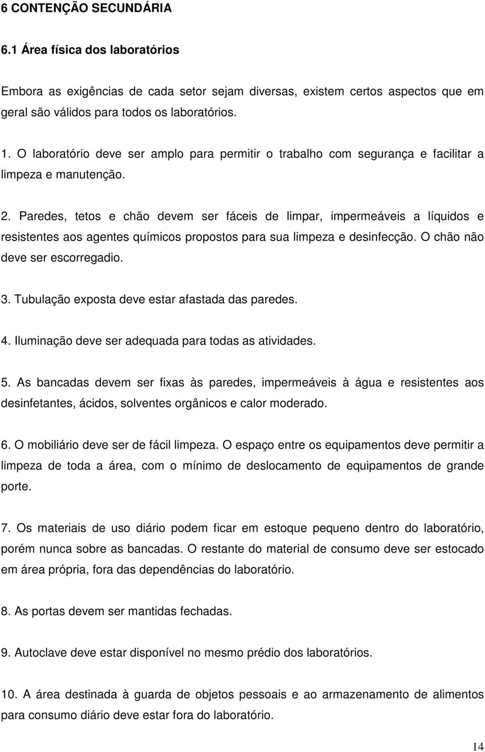 Paredes, tetos e chão devem ser fáceis de limpar, impermeáveis a líquidos e resistentes aos agentes químicos propostos para sua limpeza e desinfecção. O chão não deve ser escorregadio. 3.