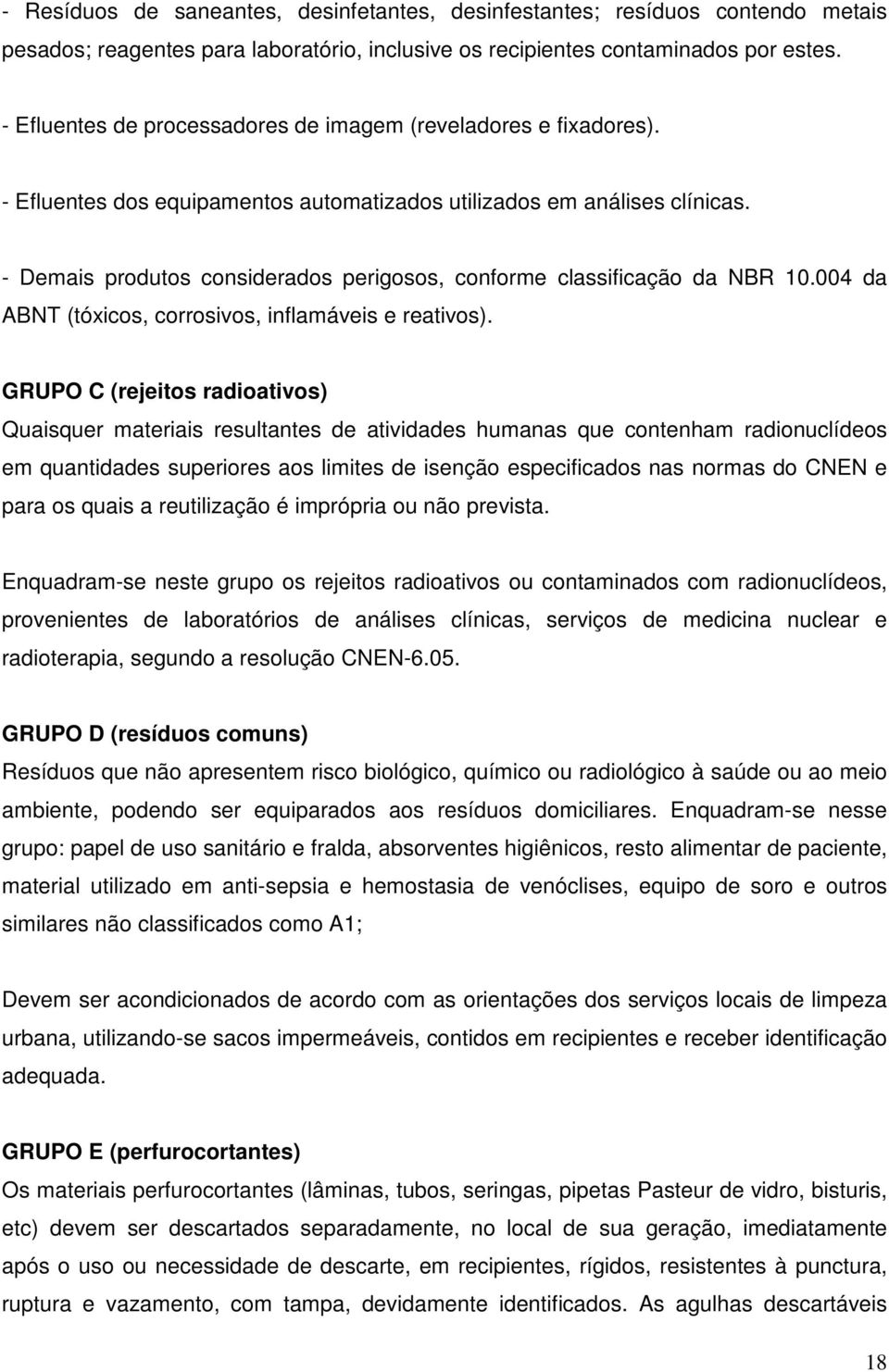 - Demais produtos considerados perigosos, conforme classificação da NBR 10.004 da ABNT (tóxicos, corrosivos, inflamáveis e reativos).