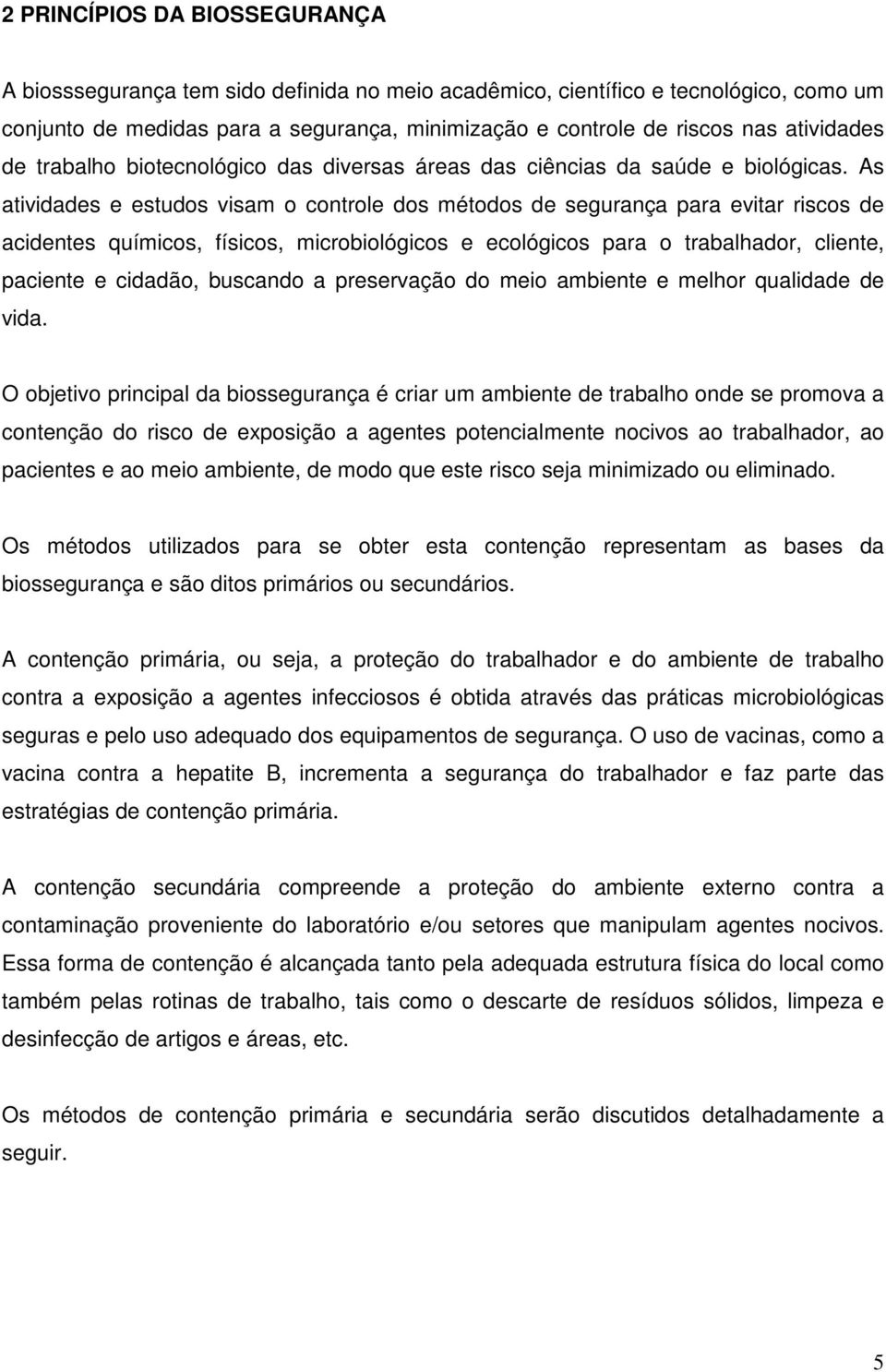 As atividades e estudos visam o controle dos métodos de segurança para evitar riscos de acidentes químicos, físicos, microbiológicos e ecológicos para o trabalhador, cliente, paciente e cidadão,