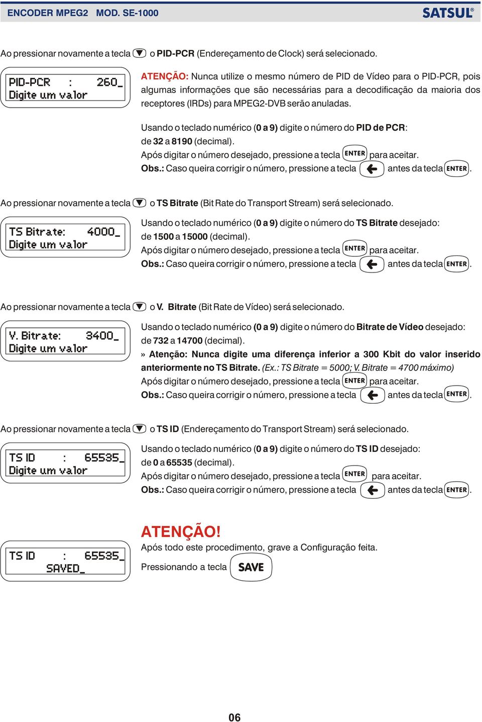 Usando o teclado numérico (0 a 9) digite o número do PID de PCR: de 32 a 8190 (decimal). o TS Bitrate (Bit Rate do Transport Stream) será selecionado.