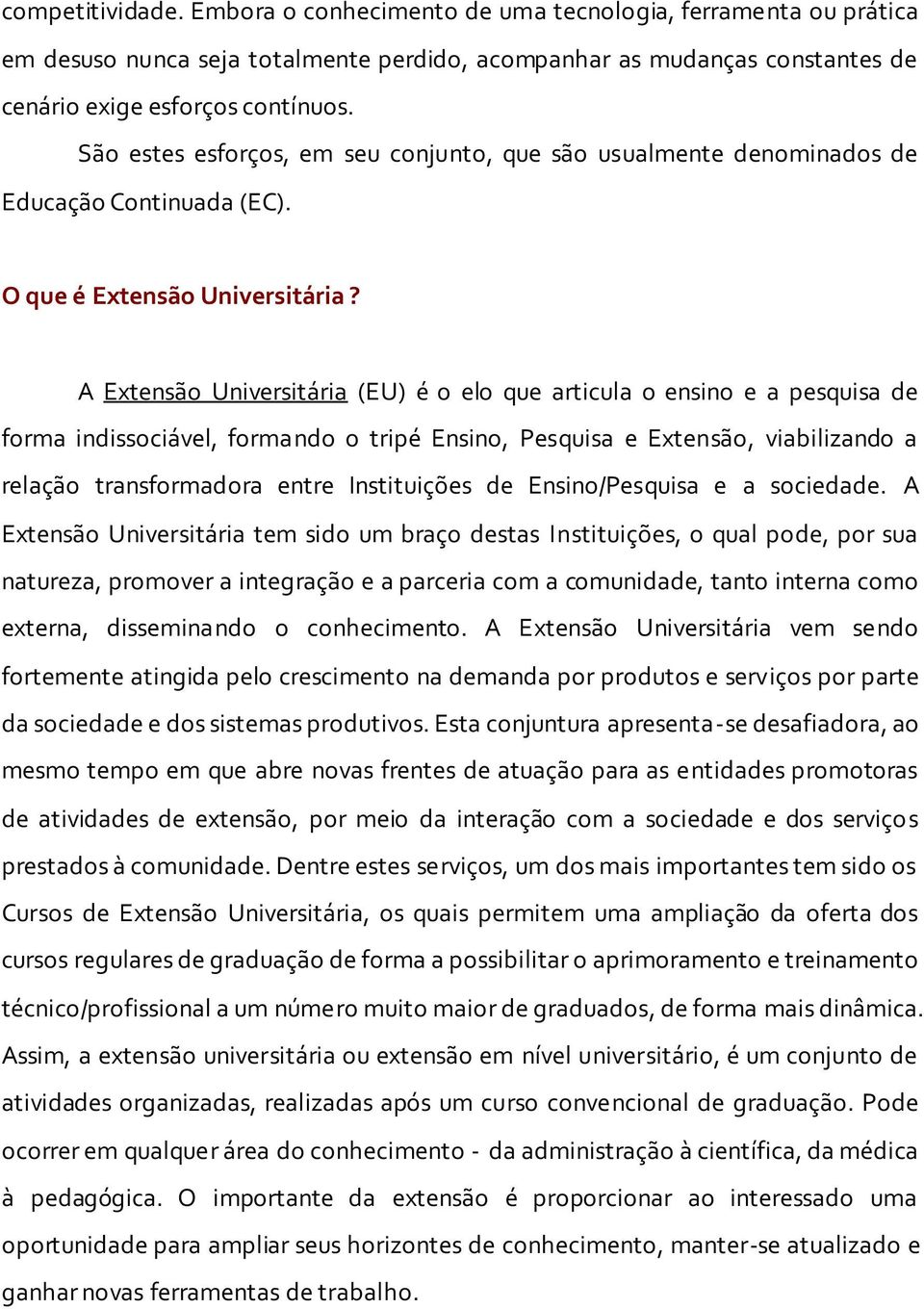 A Extensão Universitária (EU) é o elo que articula o ensino e a pesquisa de forma indissociável, formando o tripé Ensino, Pesquisa e Extensão, viabilizando a relação transformadora entre Instituições