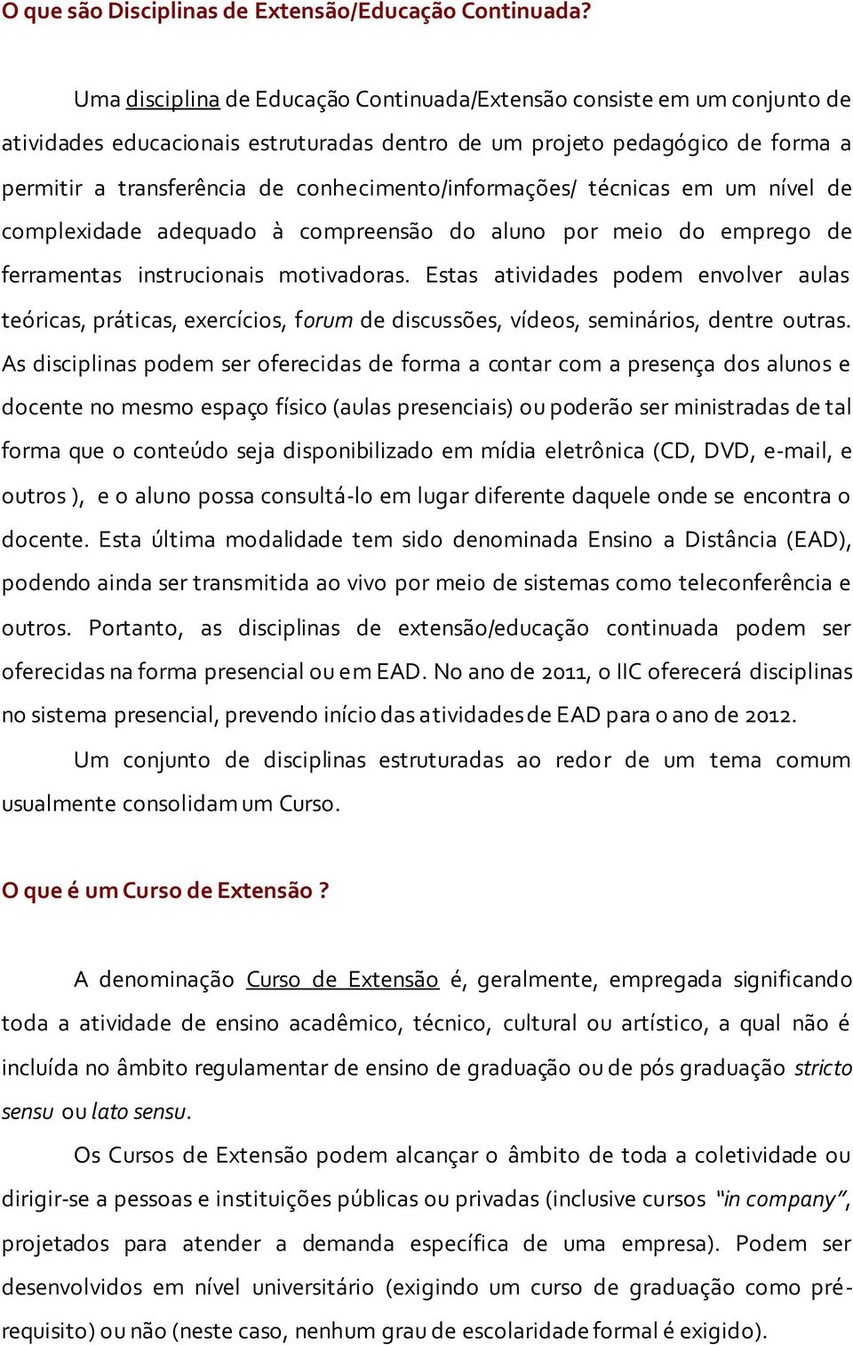 conhecimento/informações/ técnicas em um nível de complexidade adequado à compreensão do aluno por meio do emprego de ferramentas instrucionais motivadoras.