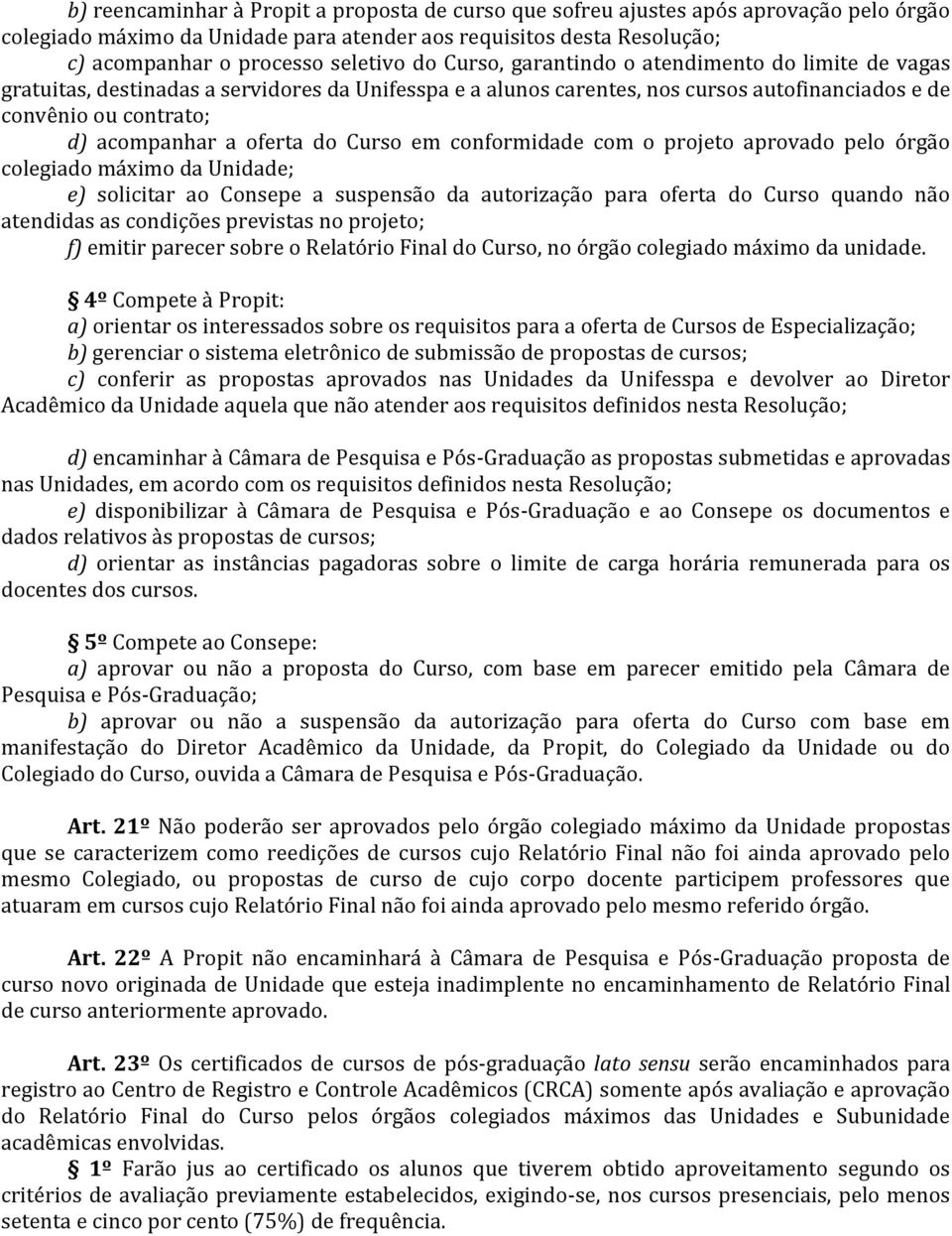 Curso em conformidade com o projeto aprovado pelo órgão colegiado máximo da Unidade; e) solicitar ao Consepe a suspensão da autorização para oferta do Curso quando não atendidas as condições