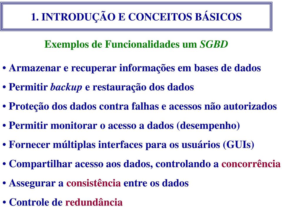 monitorar o acesso a dados (desempenho) Fornecer múltiplas interfaces para os usuários (GUIs)