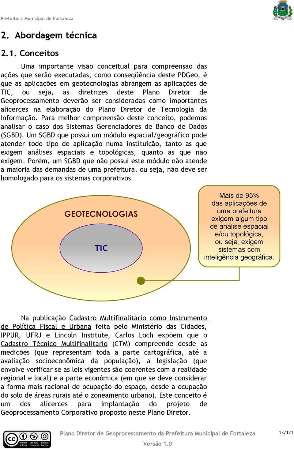 diretrizes deste Plano Diretor de Geoproessamento deverão ser onsideradas omo importantes alieres na elaboração do Plano Diretor de Tenologia da Informação.