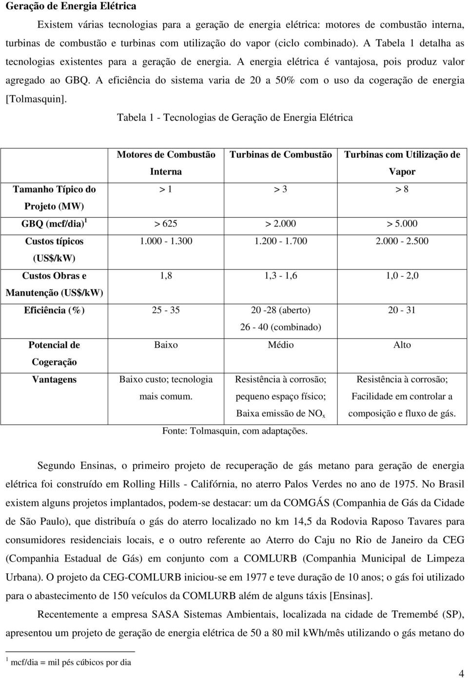 A eficiência do sistema varia de 20 a 50% com o uso da cogeração de energia [Tolmasquin].