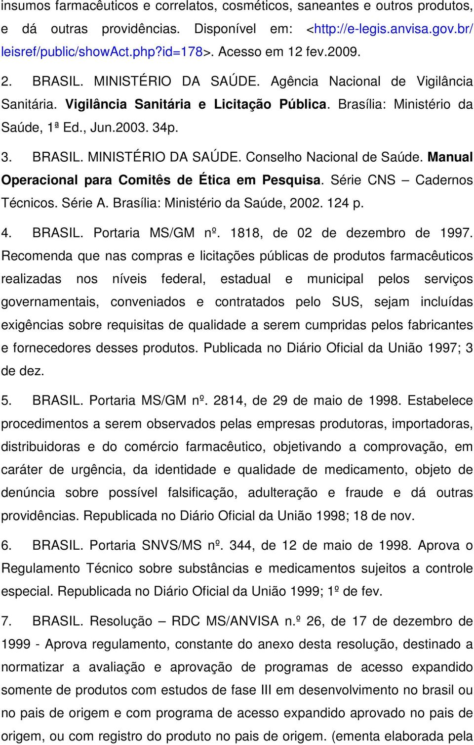 Manual Operacional para Comitês de Ética em Pesquisa. Série CNS Cadernos Técnicos. Série A. Brasília: Ministério da Saúde, 2002. 124 p. 4. BRASIL. Portaria MS/GM nº. 1818, de 02 de dezembro de 1997.