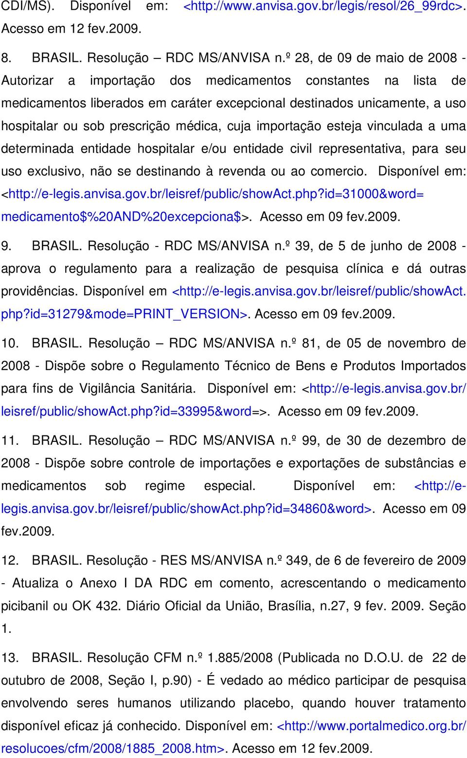 médica, cuja importação esteja vinculada a uma determinada entidade hospitalar e/ou entidade civil representativa, para seu uso exclusivo, não se destinando à revenda ou ao comercio.