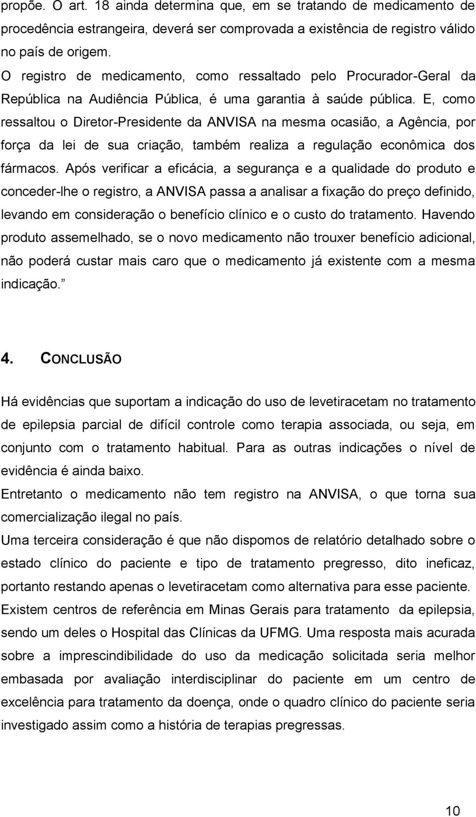 E, como ressaltou o Diretor-Presidente da ANVISA na mesma ocasião, a Agência, por força da lei de sua criação, também realiza a regulação econômica dos fármacos.