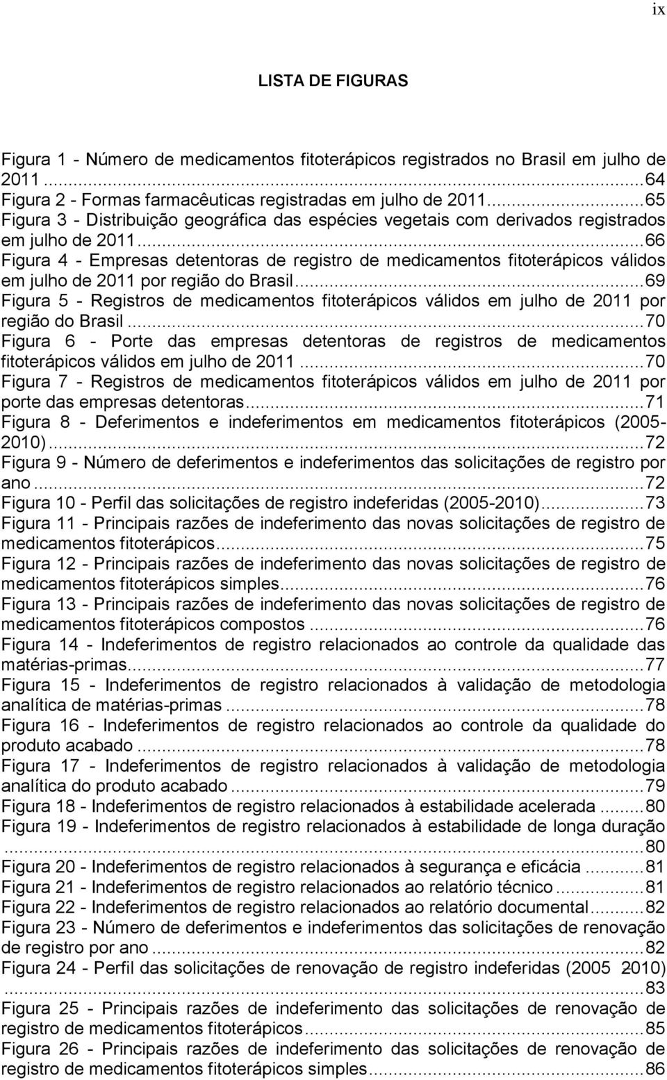 .. 66 Figura 4 - Empresas detentoras de registro de medicamentos fitoterápicos válidos em julho de 2011 por região do Brasil.