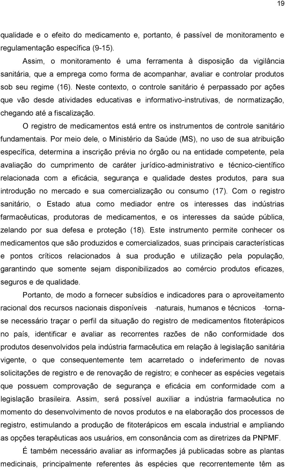 Neste contexto, o controle sanitário é perpassado por ações que vão desde atividades educativas e informativo-instrutivas, de normatização, chegando até a fiscalização.