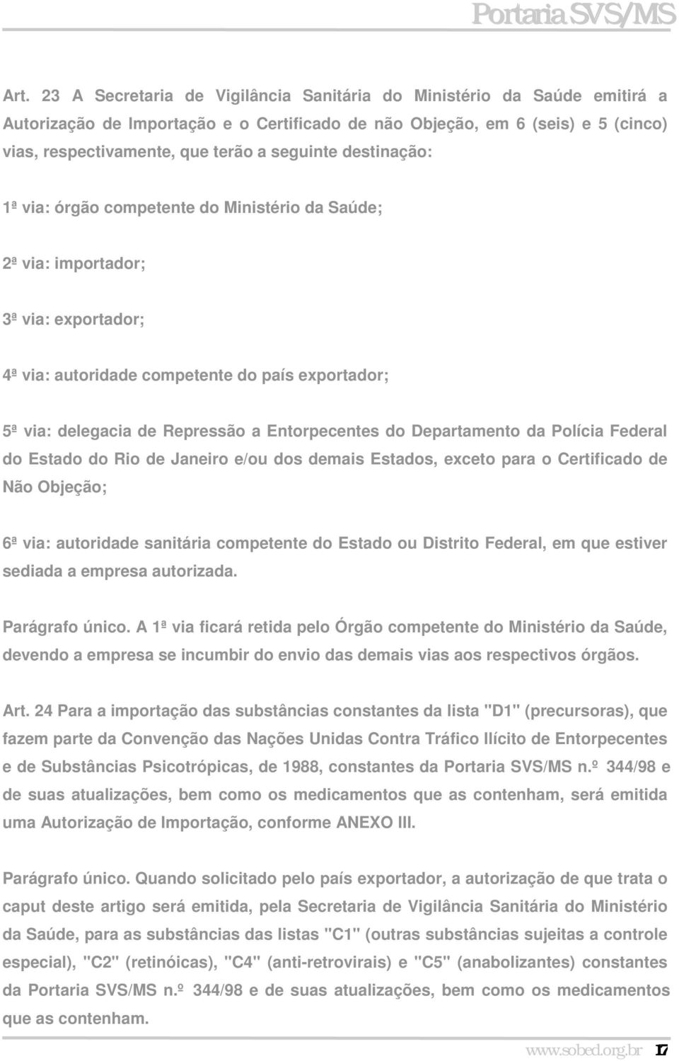 Entorpecentes do Departamento da Polícia Federal do Estado do Rio de Janeiro e/ou dos demais Estados, exceto para o Certificado de Não Objeção; 6ª via: autoridade sanitária competente do Estado ou