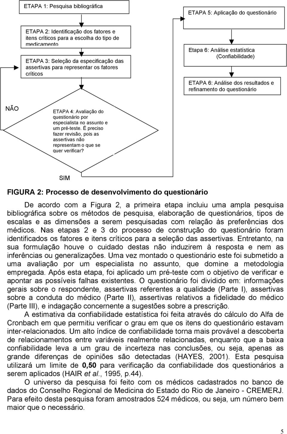 especialista no assunto e um pré-teste. É preciso fazer revisão, pois as assertivas não representam o que se quer verificar?