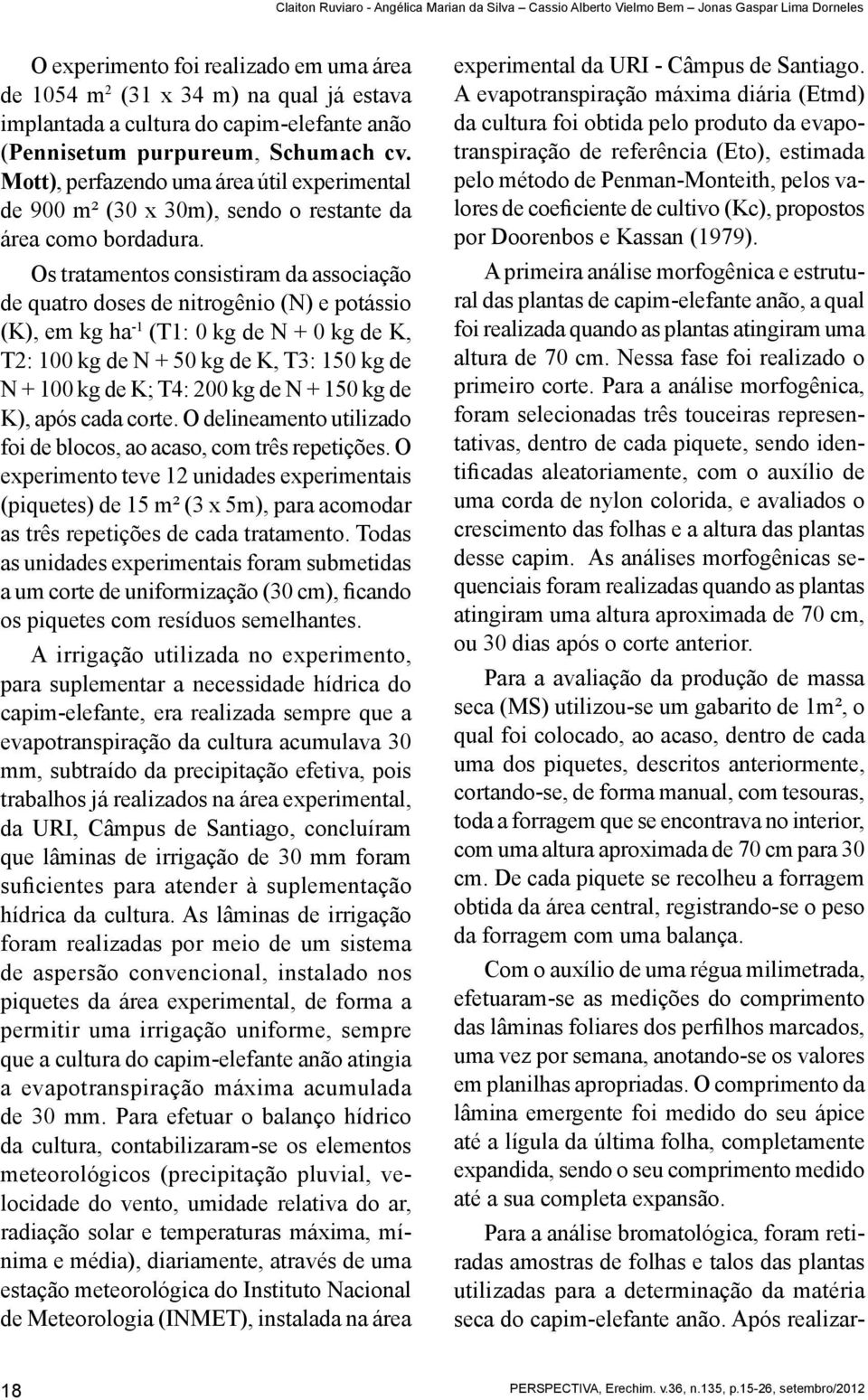 Os tratamentos consistiram da associação de quatro doses de nitrogênio (N) e potássio (K), em kg ha -1 (T1: 0 kg de N + 0 kg de K, T2: 100 kg de N + 50 kg de K, T3: 150 kg de N + 100 kg de K; T4: 200