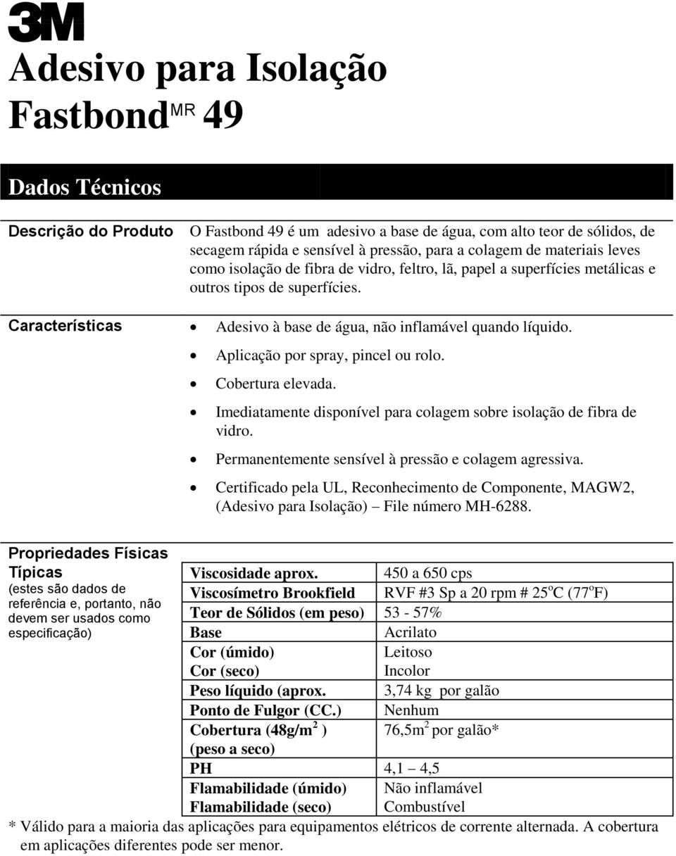 Cobertura elevada. Imediatamente disponível para colagem sobre isolação de fibra de vidro. Permanentemente sensível à pressão e colagem agressiva.