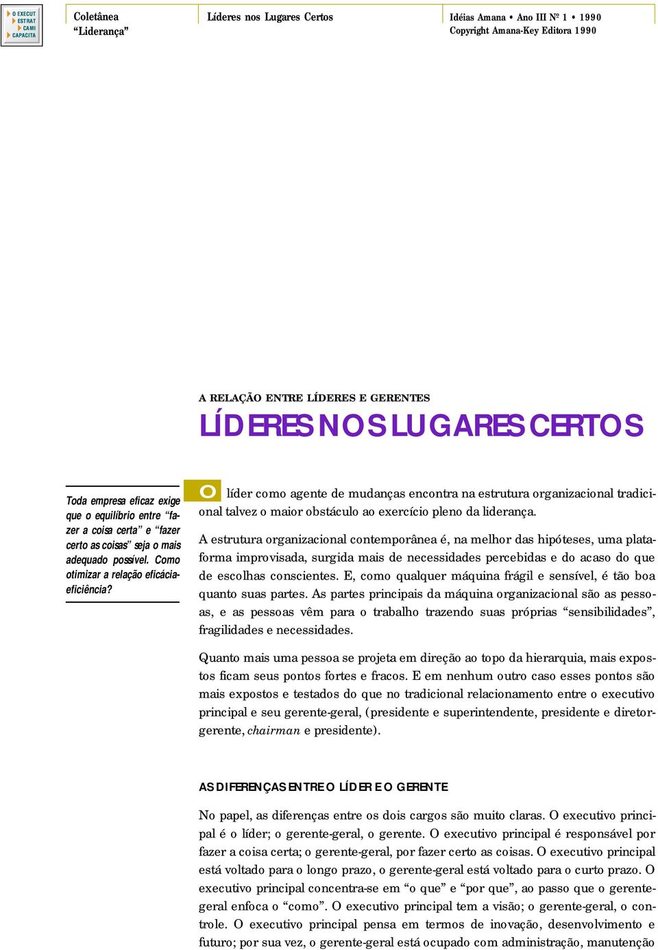 O líder como agente de mudanças encontra na estrutura organizacional tradicional talvez o maior obstáculo ao exercício pleno da liderança.