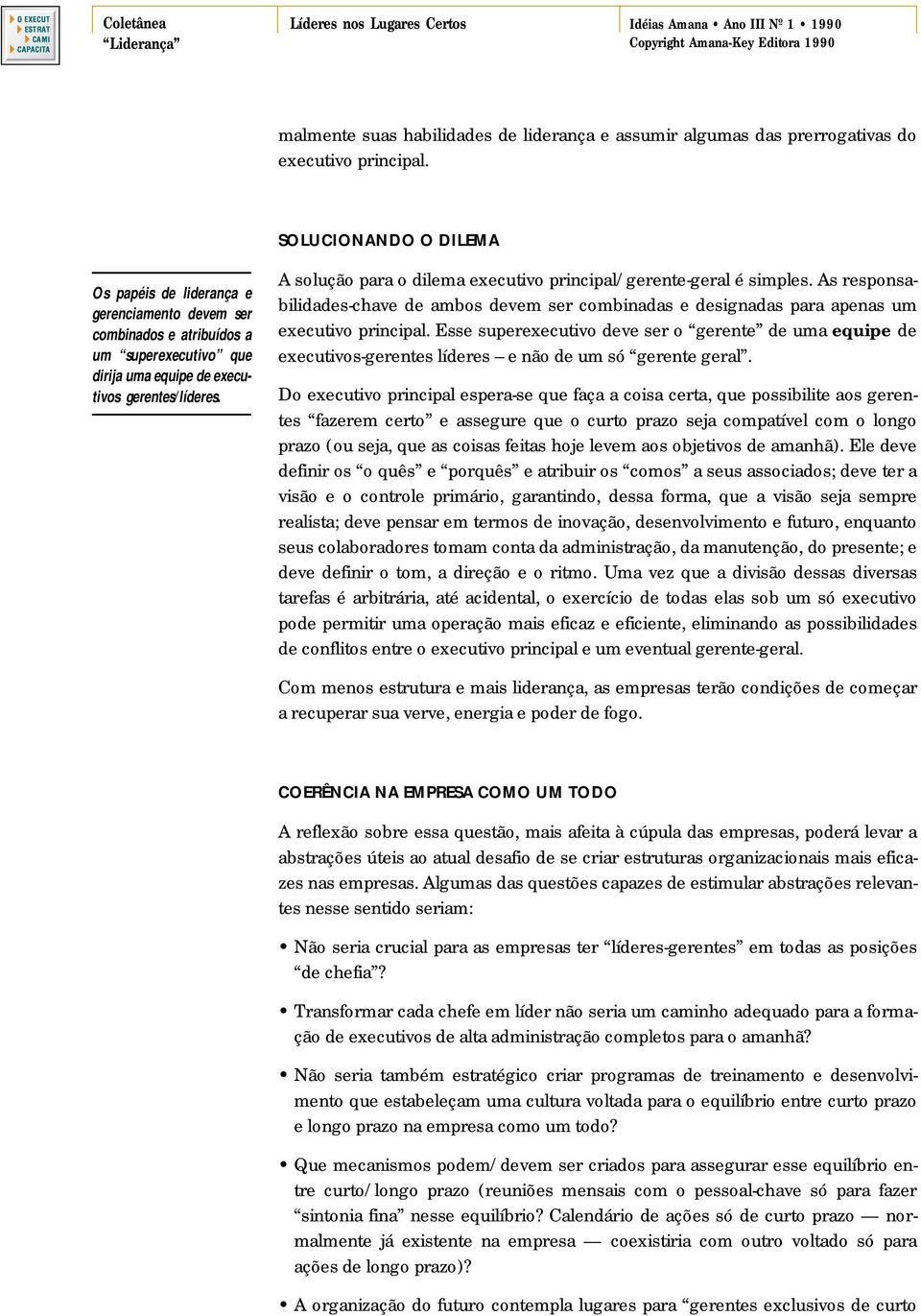 A solução para o dilema executivo principal/gerente-geral é simples. As responsabilidades-chave de ambos devem ser combinadas e designadas para apenas um executivo principal.