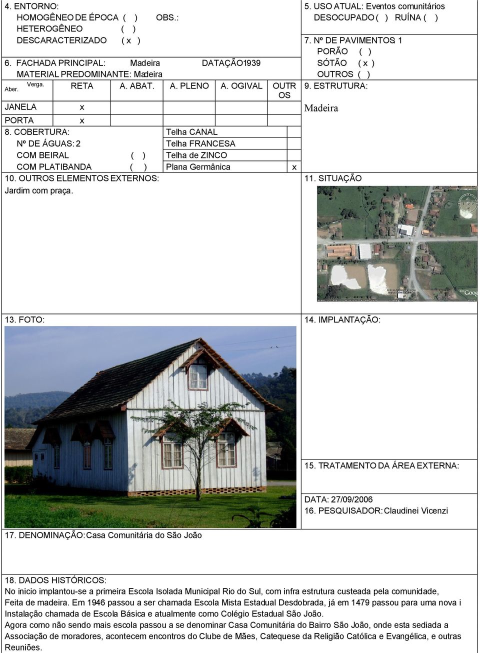 OUTROS ELEMENTOS EXTERNOS: Jardim com praça. Telha CANAL Telha FRANCESA Telha de ZINCO Plana Germânica 13. FOTO: 11. SITUAÇÃO 14. IMPLANTAÇÃO: 15. TRATAMENTO DA ÁREA EXTERNA: 16.