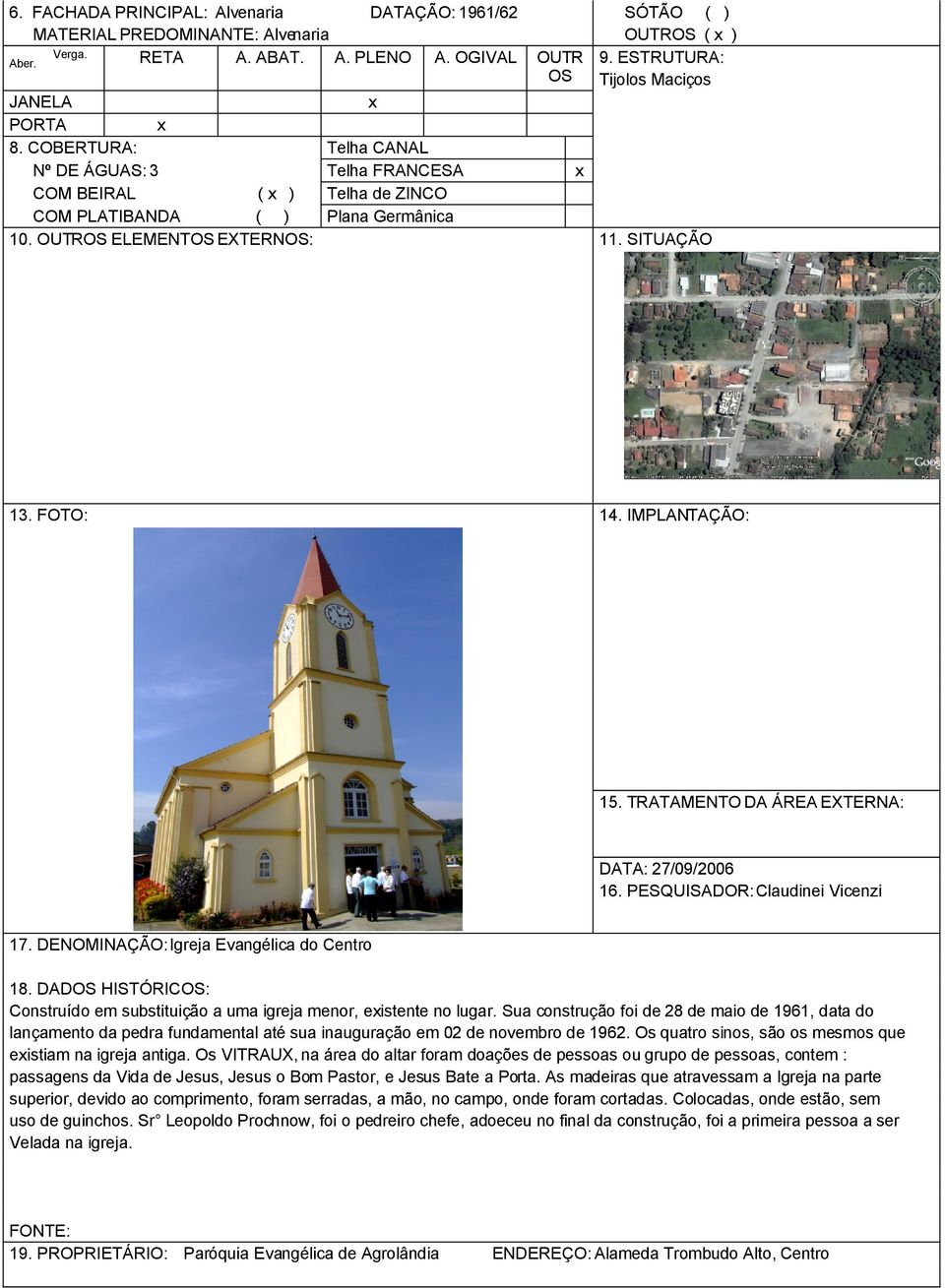 TRATAMENTO DA ÁREA EXTERNA: 16. PESQUISADOR: Claudinei Vicenzi 17. DENOMINAÇÃO: Igreja Evangélica do Centro 18. DADOS HISTÓRICOS: Construído em substituição a uma igreja menor, eistente no lugar.