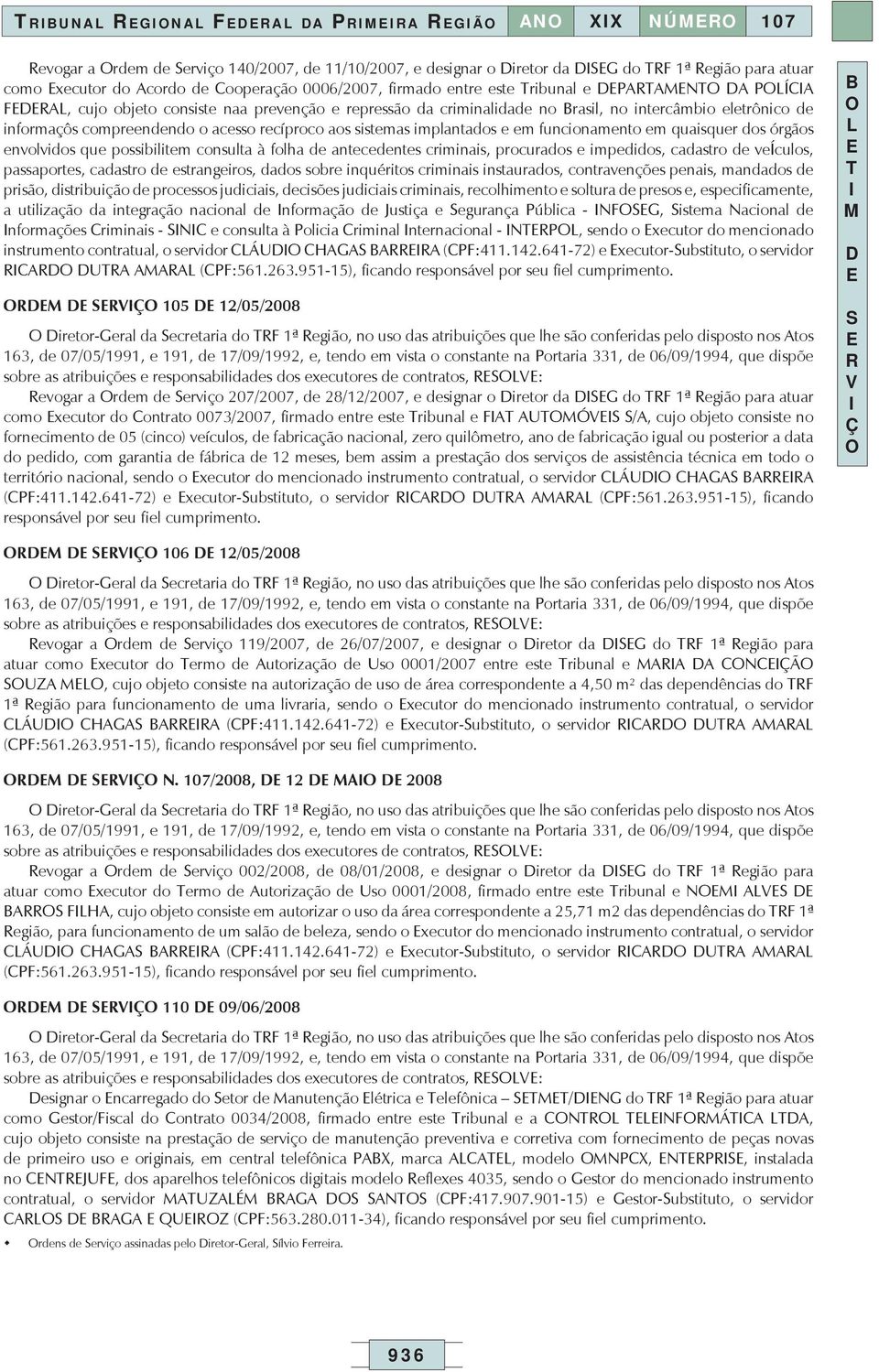 em funcionamento em quaisquer dos órgãos envolvidos que possibilitem consulta à folha de antecedentes criminais, procurados e impedidos, cadastro de veículos, passaportes, cadastro de estrangeiros,