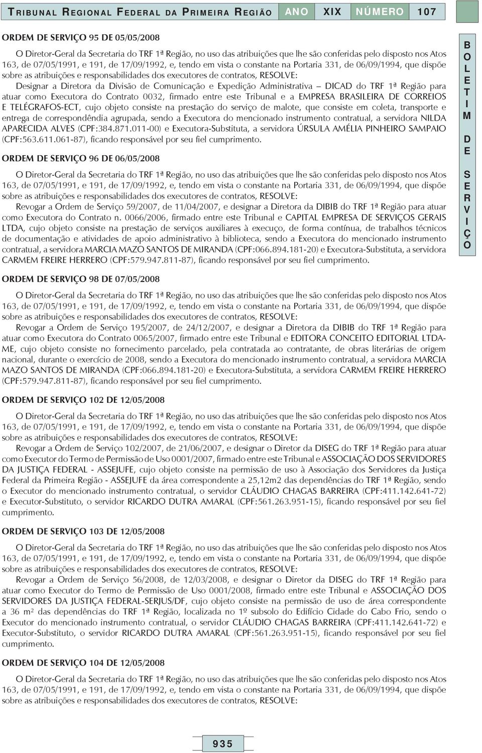 malote, que consiste em coleta, transporte e entrega de correspondêndia agrupada, sendo a xecutora do mencionado instrumento contratual, a servidora NA APACA A (CPF:384.871.