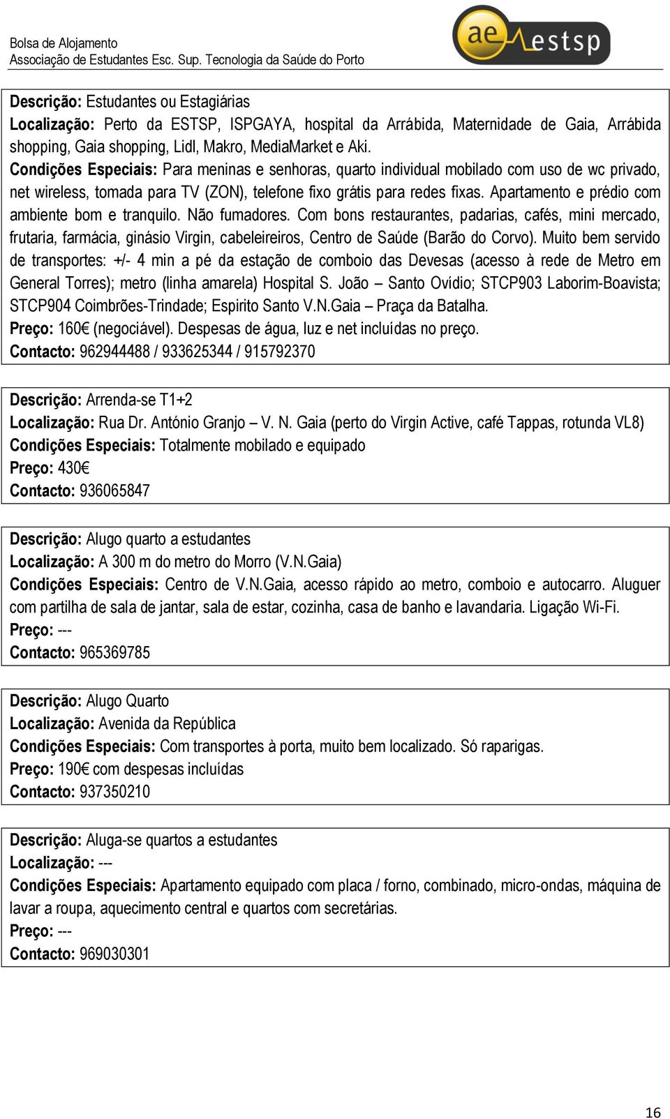 Apartamento e prédio com ambiente bom e tranquilo. Não fumadores.