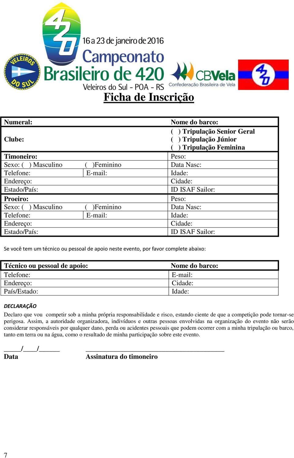 tem um técnico ou pessoal de apoio neste evento, por favor complete abaixo: Técnico ou pessoal de apoio: Telefone: Endereço: País/Estado: Nome do barco: E-mail: Cidade: Idade: DECLARAÇÃO Declaro que