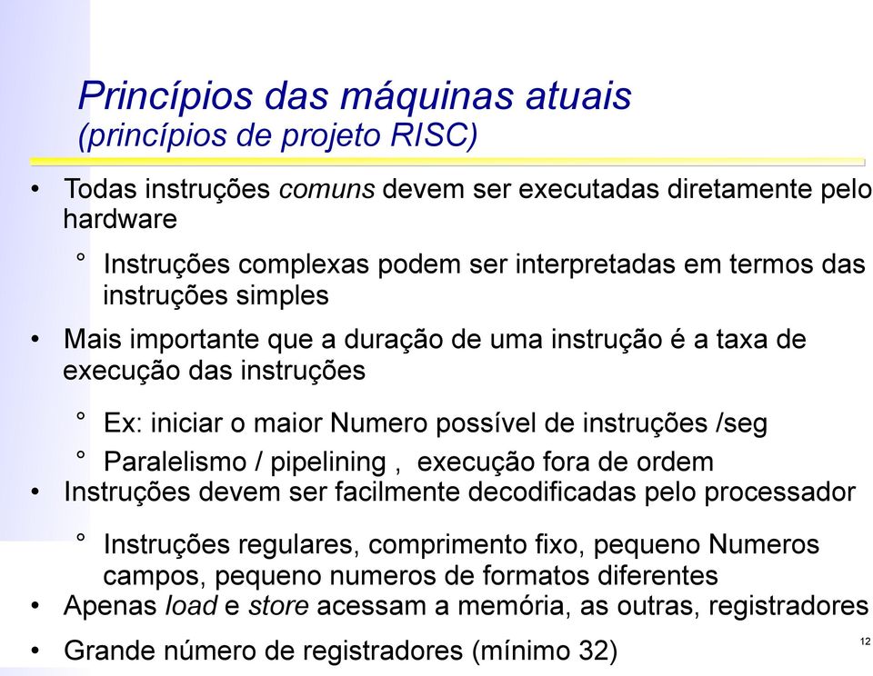 de instruções /seg Paralelismo / pipelining, execução fora de ordem Instruções devem ser facilmente decodificadas pelo processador Instruções regulares, comprimento